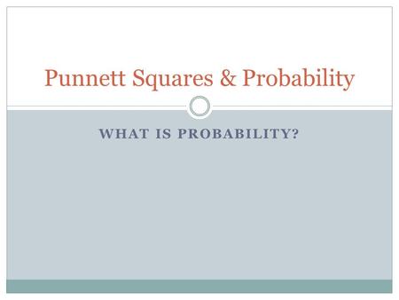 WHAT IS PROBABILITY? Punnett Squares & Probability.