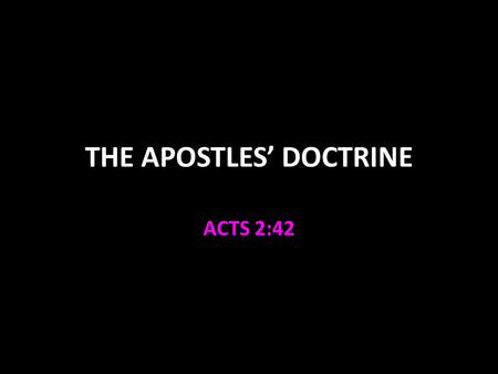 THE APOSTLES’ DOCTRINE ACTS 2:42. The Apostles’ Doctrine “Apostle” an authorized messenger acting on behalf of the sender Special witnesses Acts 1:1-11.