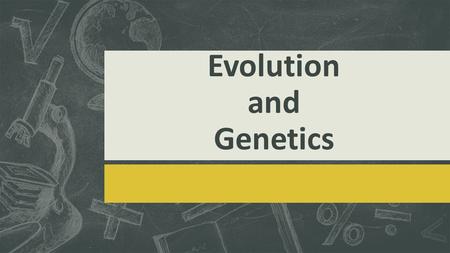 Evolution and Genetics. Genetics  A branch of biology that deals with the inherited traits and differences of organisms.