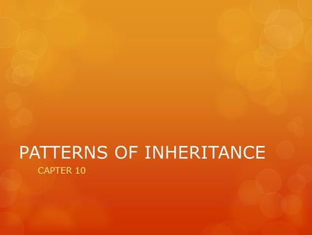 PATTERNS OF INHERITANCE CAPTER 10. Pre-Mendel’s Theories  Blending Hypothesis: when parents with different traits have offspring, this will always show.