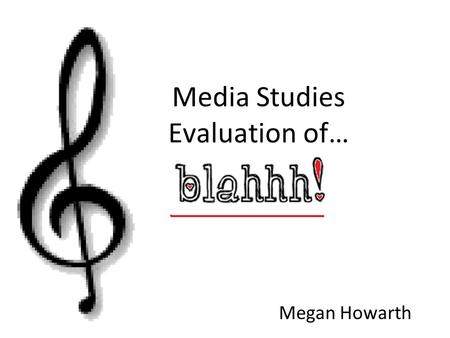 Media Studies Evaluation of… Megan Howarth. 1. IN WHAT WAYS DOES YOUR MEDIA PRODUCT USE, DEVELOP, OR CHALLENGE FORMS AND CONVENTIONS OF REAL MEDIA PRODUCTS?