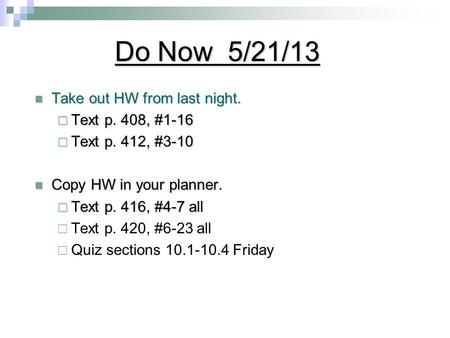 Do Now 5/21/13 Take out HW from last night. Text p. 408, #1-16