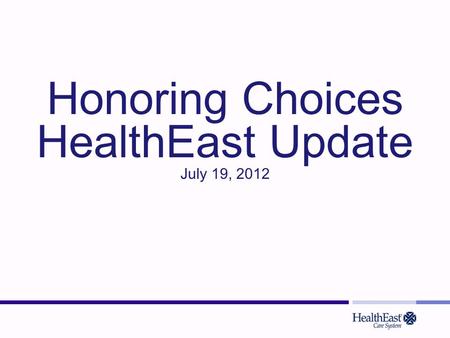 Honoring Choices HealthEast Update July 19, 2012.