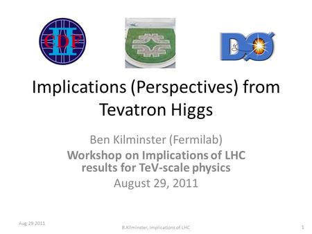 Implications (Perspectives) from Tevatron Higgs Ben Kilminster (Fermilab) Workshop on Implications of LHC results for TeV-scale physics August 29, 2011.