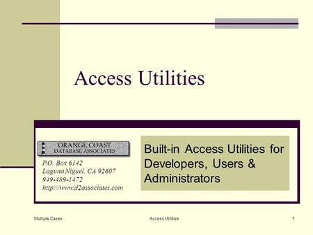 Multiple Cases Access Utilities1 Built-in Access Utilities for Developers, Users & Administrators P.O. Box 6142 Laguna Niguel, CA 92607 949-489-1472