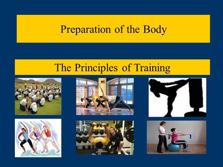 Preparation of the Body The Principles of Training.