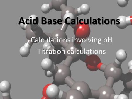 Acid Base Calculations Calculations involving pH Titration calculations.