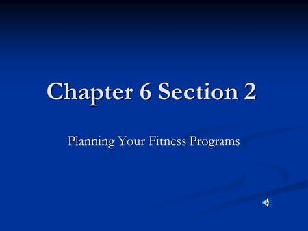 Chapter 6 Section 2 Planning Your Fitness Programs.