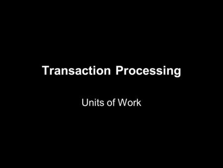 The Relational Model1 Transaction Processing Units of Work.