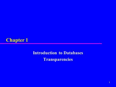 1 Chapter 1 Introduction to Databases Transparencies.