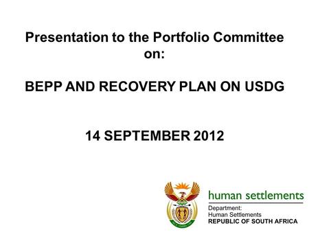 Presentation to the Portfolio Committee on: BEPP AND RECOVERY PLAN ON USDG 14 SEPTEMBER 2012.