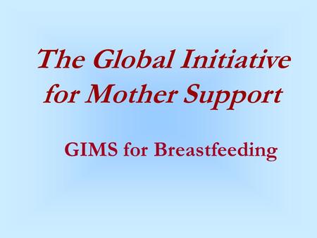 The Global Initiative for Mother Support GIMS for Breastfeeding.