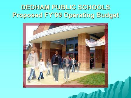 DEDHAM PUBLIC SCHOOLS Proposed FY’09 Operating Budget.