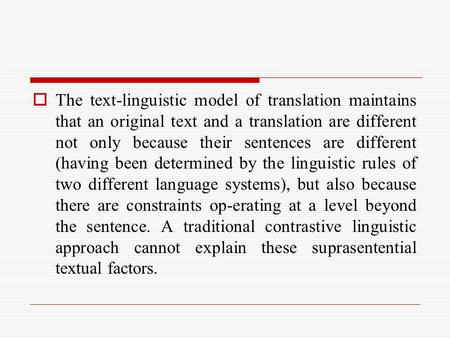 The text-linguistic model of translation maintains that an original text and a translation are different not only because their sentences are different.