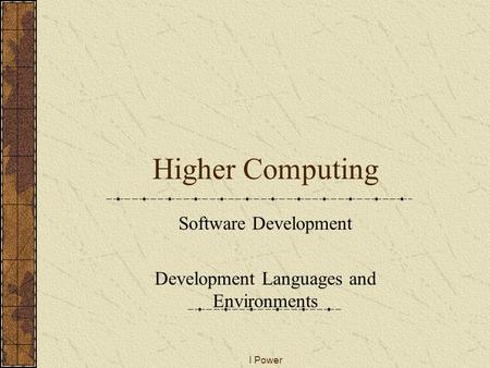 I Power Higher Computing Software Development Development Languages and Environments.