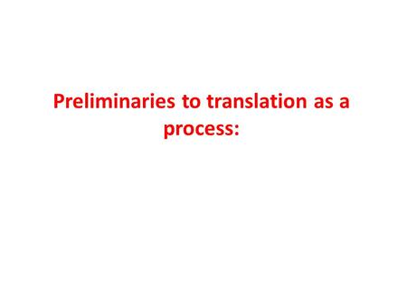 Preliminaries to translation as a process:. Translation can be seen as a process and a product. As a process translation means what the translator actually.