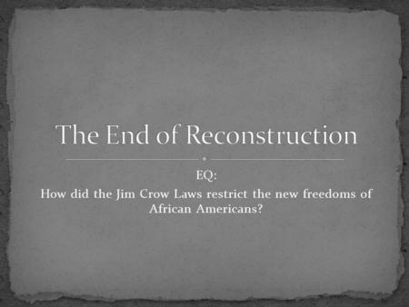 EQ: How did the Jim Crow Laws restrict the new freedoms of African Americans?
