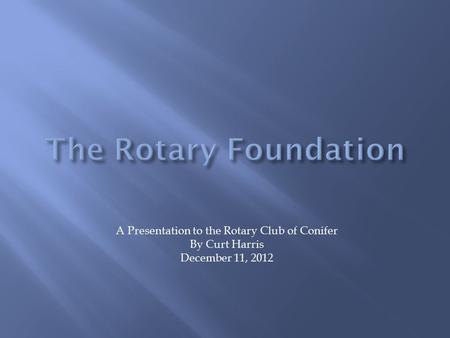 A Presentation to the Rotary Club of Conifer By Curt Harris December 11, 2012.