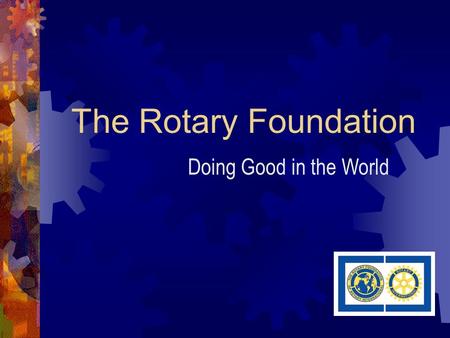 The Rotary Foundation Doing Good in the World. My Rotary Club and yours does good work in our communities.