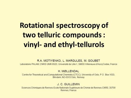 Rotational spectroscopy of two telluric compounds : vinyl- and ethyl-tellurols R.A. MOTIYENKO, L. MARGULES, M. GOUBET Laboratoire PhLAM, CNRS UMR 8523,