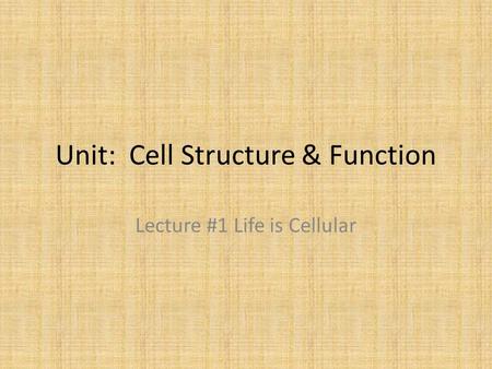 Unit: Cell Structure & Function Lecture #1 Life is Cellular.