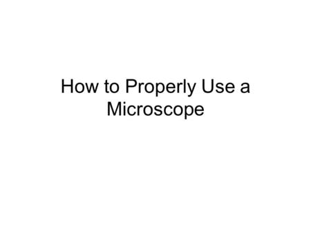 How to Properly Use a Microscope. Parts of Microscope eye piece tube revolving nosepiece low power objective medium power objective high power objective.