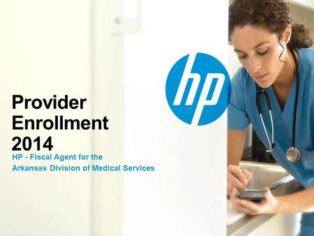 © Copyright 2014 Hewlett-Packard Development Company, L.P. The information contained herein is subject to change without notice. Provider Enrollment 2014.