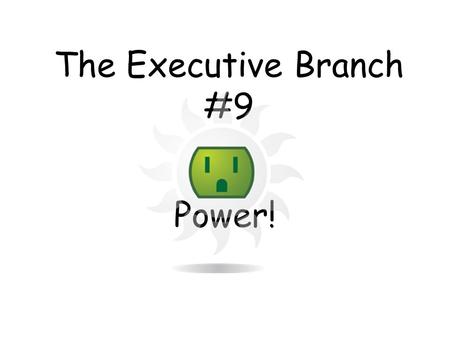 The Executive Branch #9 Power!. How powerful is the president? What can be done to “ check and balance ” his power?