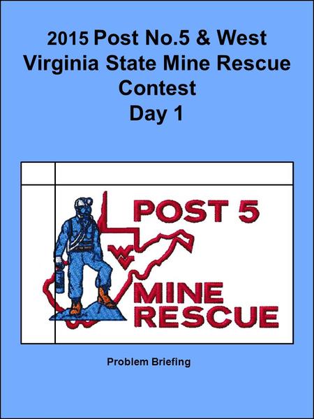2015 Post No.5 & West Virginia State Mine Rescue Contest Day 1 Problem Briefing.