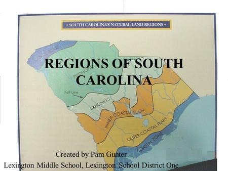 REGIONS OF SOUTH CAROLINA Created by Pam Gunter Lexington Middle School, Lexington School District One.