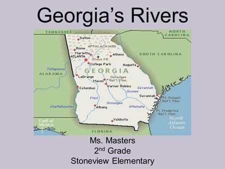 Georgia’s Rivers Ms. Masters 2 nd Grade Stoneview Elementary.