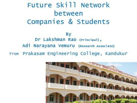 Future Skill Network between Companies & Students By Dr Lakshman Rao (Principal), Adi Narayana Vemuru (Research Associate) From Prakasam Engineering College,