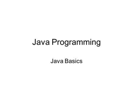 Java Programming Java Basics. Data Types Java has two main categories of data types: –Primitive data types Built in data types Many very similar to C++