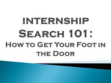  No specific search strategy will work for every applicant!  Be flexible  Be persistent  Allow extra time to conduct your internship search  3 key.