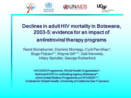 Declines in adult HIV mortality in Botswana, 2003-5: evidence for an impact of antiretroviral therapy programs Rand Stoneburner, Dominic Montagu, Cyril.