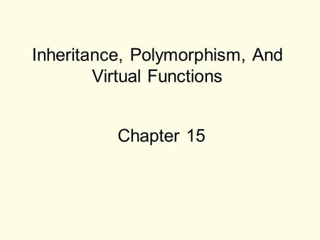 Inheritance, Polymorphism, And Virtual Functions Chapter 15.