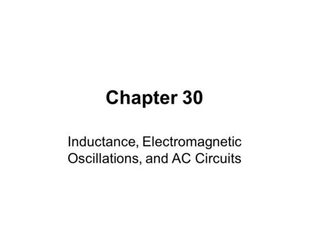 Chapter 30 Inductance, Electromagnetic Oscillations, and AC Circuits.