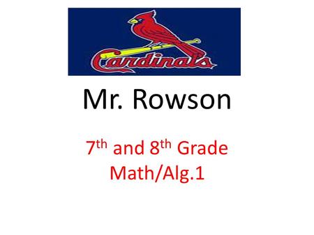 Mr. Rowson 7 th and 8 th Grade Math/Alg.1. Rules and Procedures Follow Directions / Pay Attention / Show Work / Do Your Work / Worry About Your Own Self.
