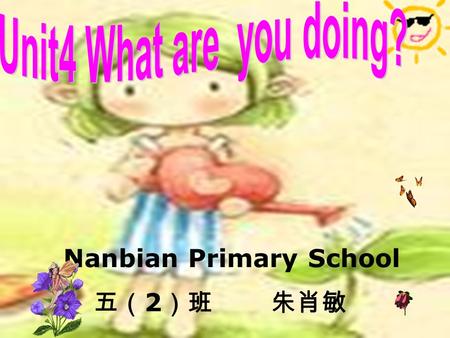 Nanbian Primary School 五（ 2 ）班 朱肖敏 Let’s play a game : Catch the helicopter What is she doing ?