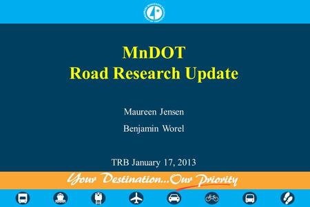 MnDOT Road Research Update Maureen Jensen Benjamin Worel TRB January 17, 2013.