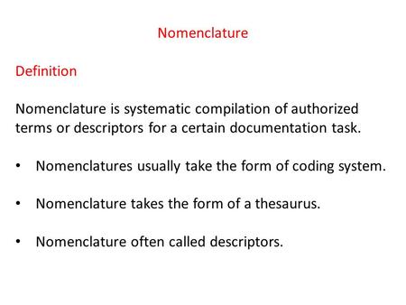 Nomenclature Definition Nomenclature is systematic compilation of authorized terms or descriptors for a certain documentation task. Nomenclatures usually.