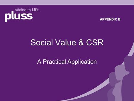 Social Value & CSR A Practical Application APPENDIX B.