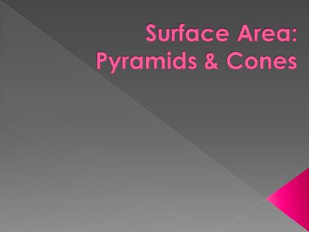  Lateral Surface Area : S = ½ P l  P represents the perimeter of the base and l represents the slant height  Total Surface Area : S = ½ P l + B 