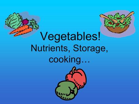 Vegetables! Nutrients, Storage, cooking…. Plant Parts Root: carrot, radish –Grow deep in soil, smooth skin Stem: celery, asparagus –Edible stems and stalks,