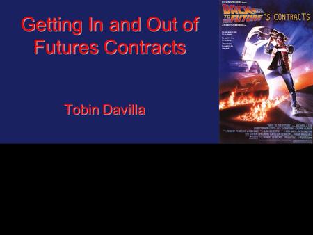 Getting In and Out of Futures Contracts Tobin Davilla.