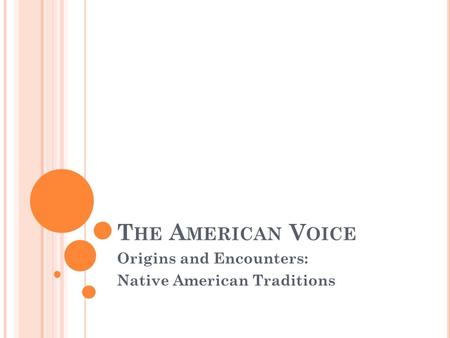 T HE A MERICAN V OICE Origins and Encounters: Native American Traditions.