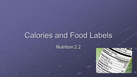 Calories and Food Labels Nutrition 2.2. Students will be able to define the key term calorie.Students will be able to define the key term calorie. Students.