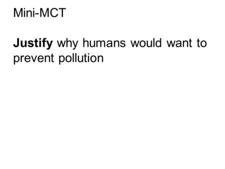Mini-MCT Justify why humans would want to prevent pollution.