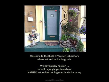 Welcome to the Build-It-Yourself Laboratory where art and technology rule. We have a new mission... to build a jungle garden where NATURE, art and technology.