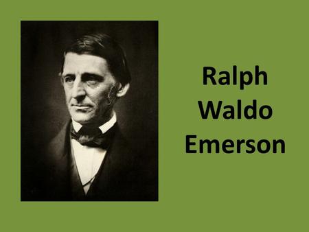 Ralph Waldo Emerson. His Transcendentalist Ideals Non-conformity/Individualism Intuition – “Trust thyself.” Man should be in natural harmony with nature,